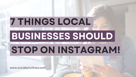 7 Things Local Businesses Should STOP Doing on Instagram