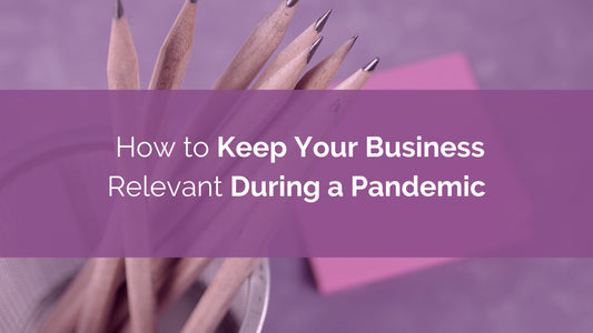 How to Keep Your Business Relevant During a Pandemic
