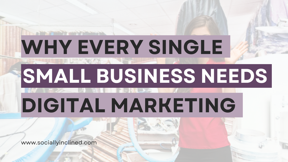 Why Every Single Small Business Needs Digital Marketing