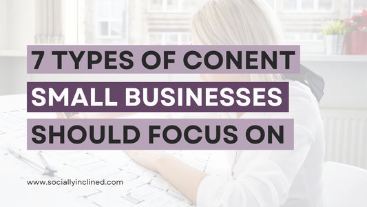 7 Types of Content Small Businesses Should Focus on Right Now