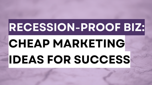 Recession-proof Your Business: Cheap Marketing Ideas for Success