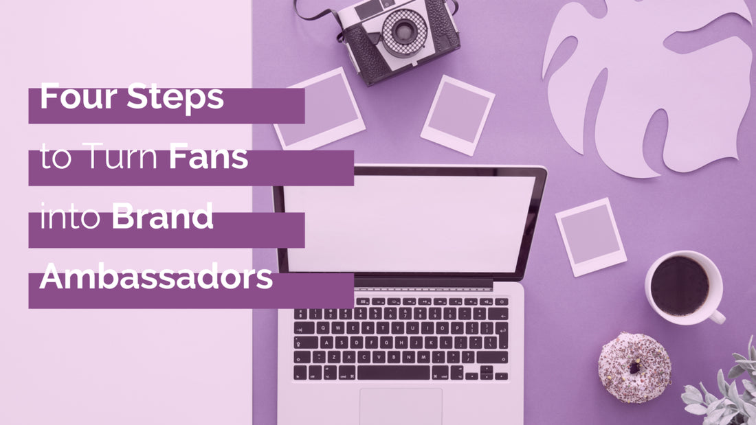 Four Steps to Turn Fans into Brand Ambassadors