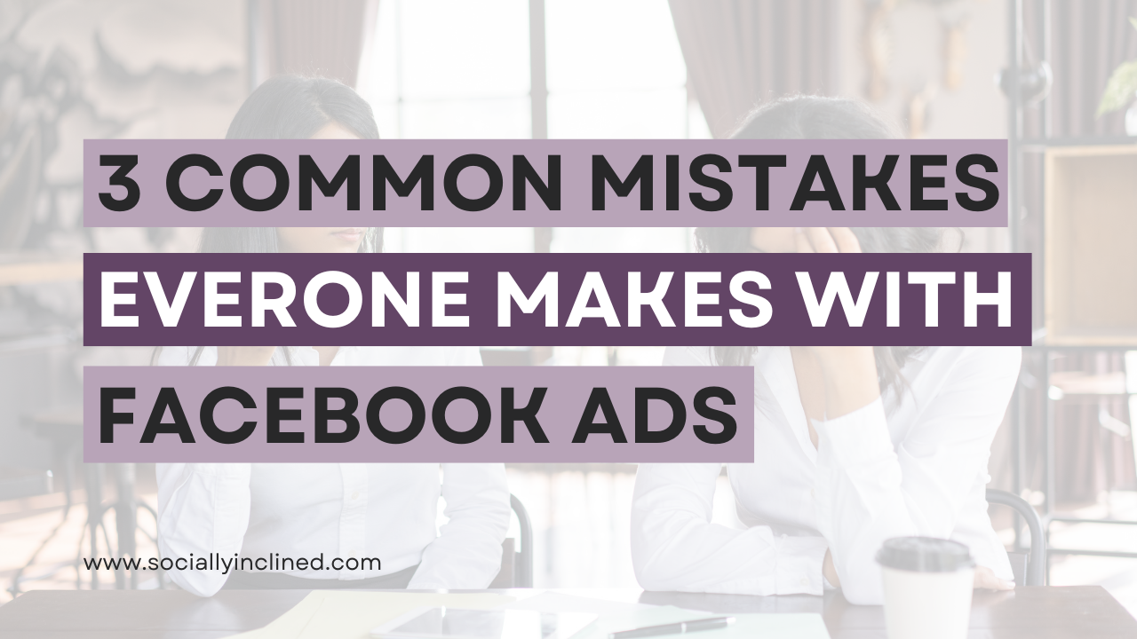 The 3 Most Common Mistakes Everyone Makes with Facebook Ads