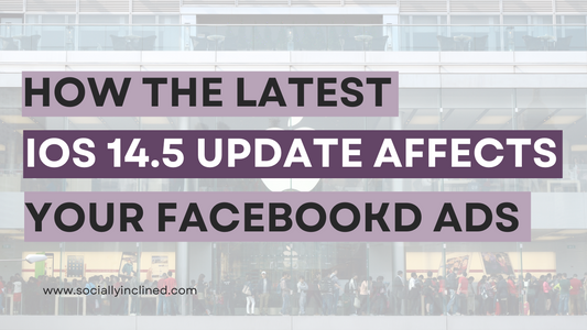 How the latest ioS 14.5 update affects your Facebook Ad Campaigns