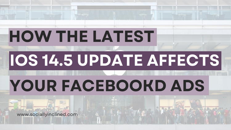 How the latest ioS 14.5 update affects your Facebook Ad Campaigns ...