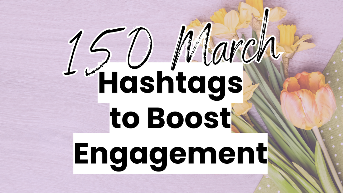 a floral graphic with the words 150 March hashtags to boost engagement overlayed