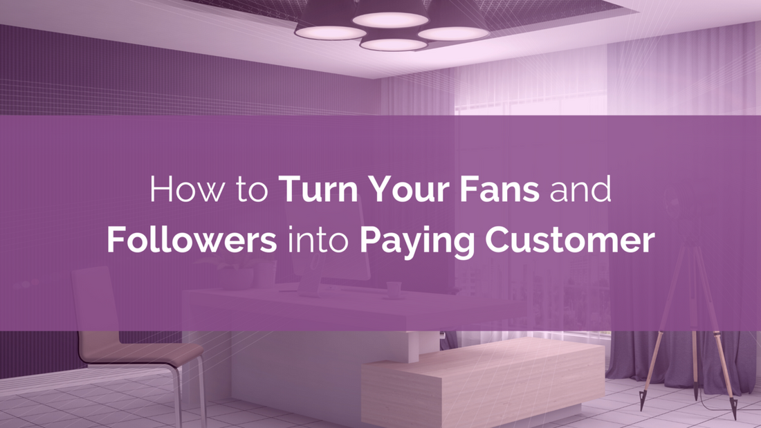 How to Turn Your Fans and Followers into Paying Customer – Socially ...