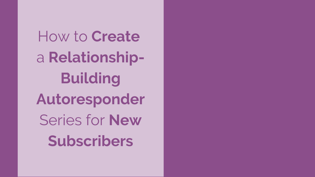 How to Create a Relationship-Building Autoresponder Series for New Subscribers