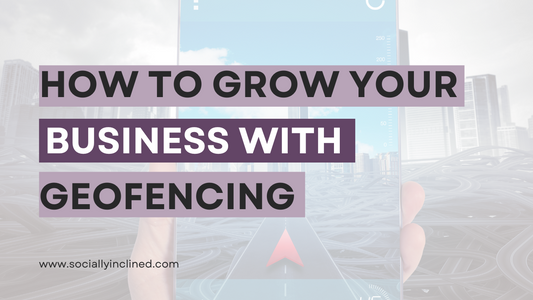 How to Grow Your Business with Geofencing