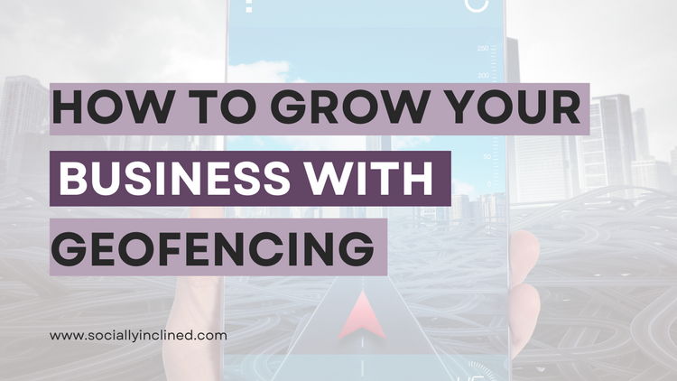 How to Grow Your Business with Geofencing – Socially Inclined