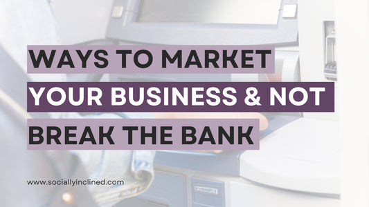 7 Effective Ways to Market Your Business without Breaking the Bank