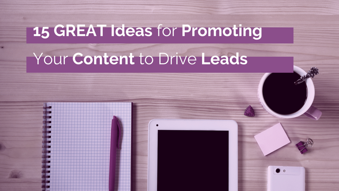15 Great Ideas for Promoting Your Content to Drive Leads