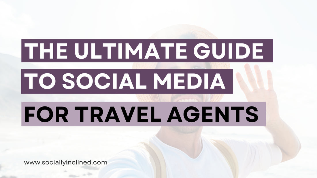 The Ultimate Guide to Social Media Content for Travel Agents