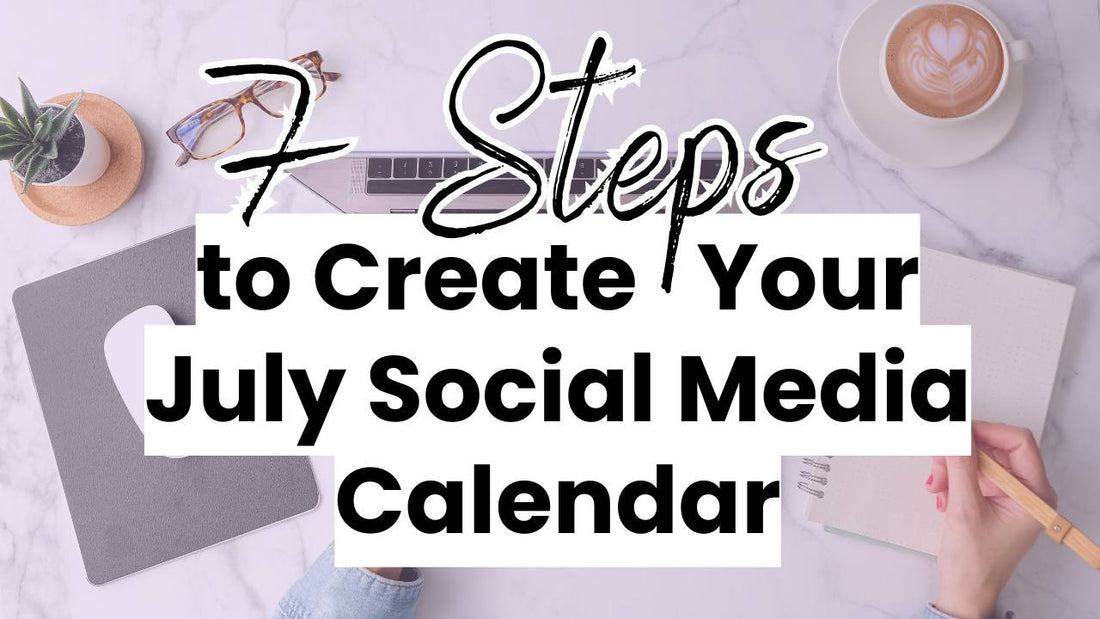 7 simple steps to create your July Social Media Calendar