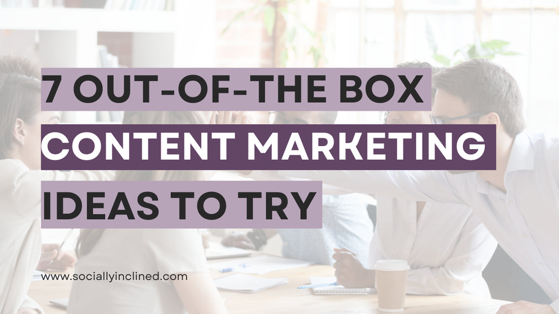 7 Out-of-the-Box Content Marketing Ideas to Try in 2022