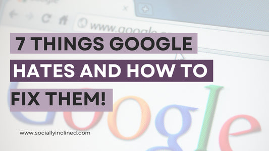 7 Things Google Hates and How to Fix Them