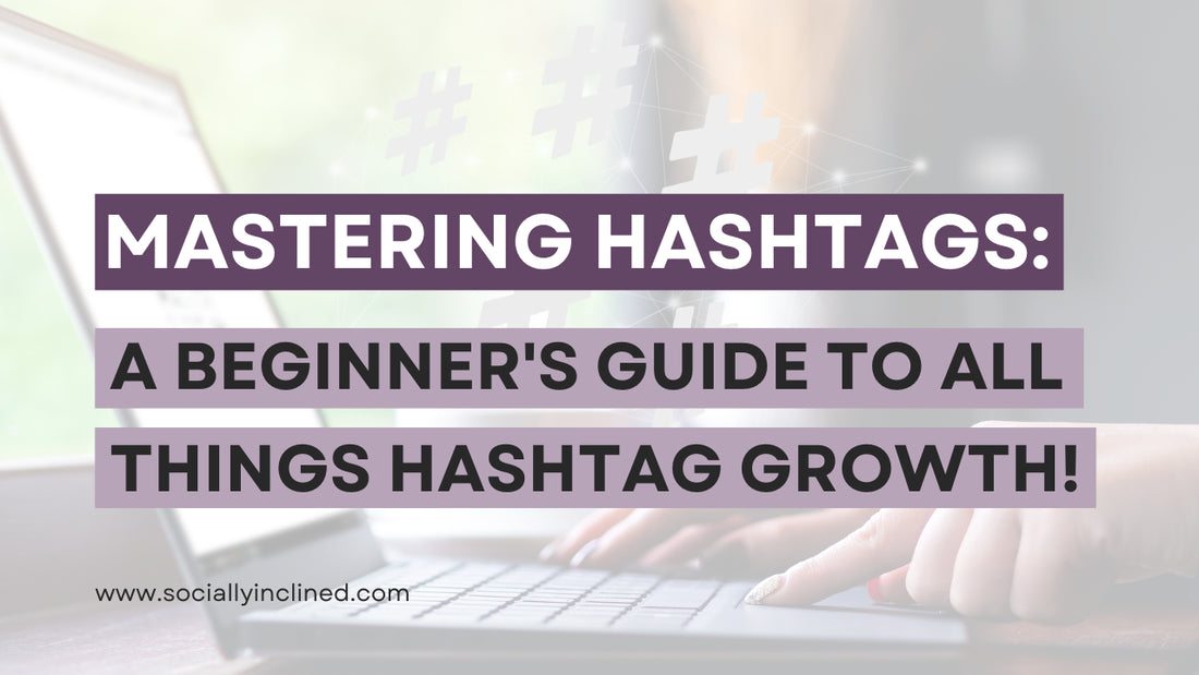 Mastering Hashtags: A Beginners Guide to all things Hashtag Growth!