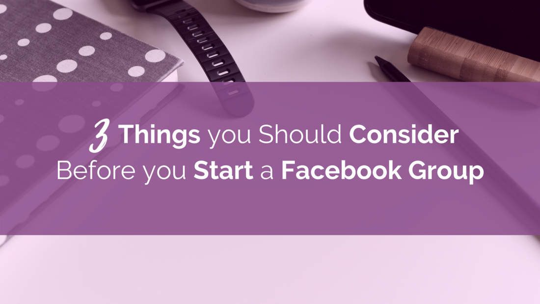3 Things you Should Consider Before you Start a Facebook Group