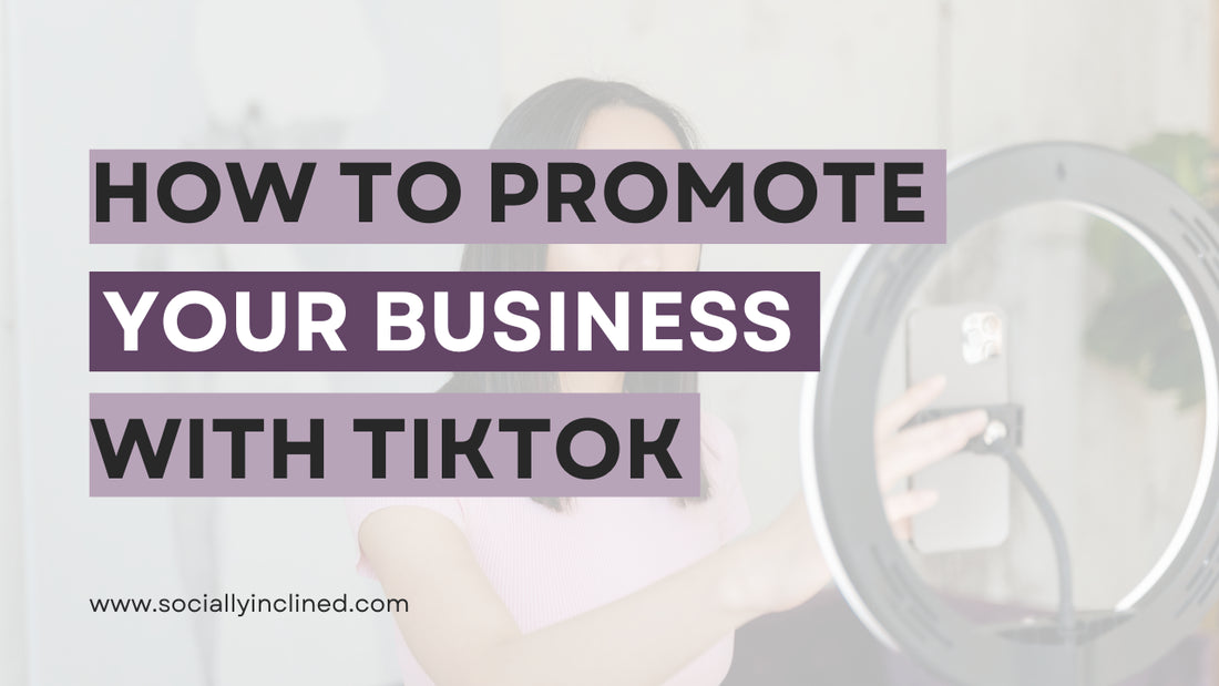 Let’s Talk About How to Promote Your Business with TikTok