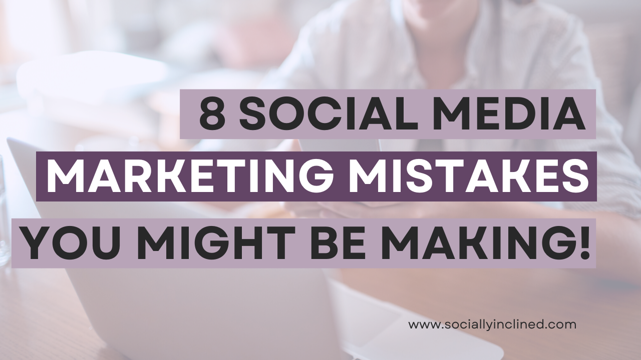 8 Social Media Marketing Mistakes... you didn't know you were making!