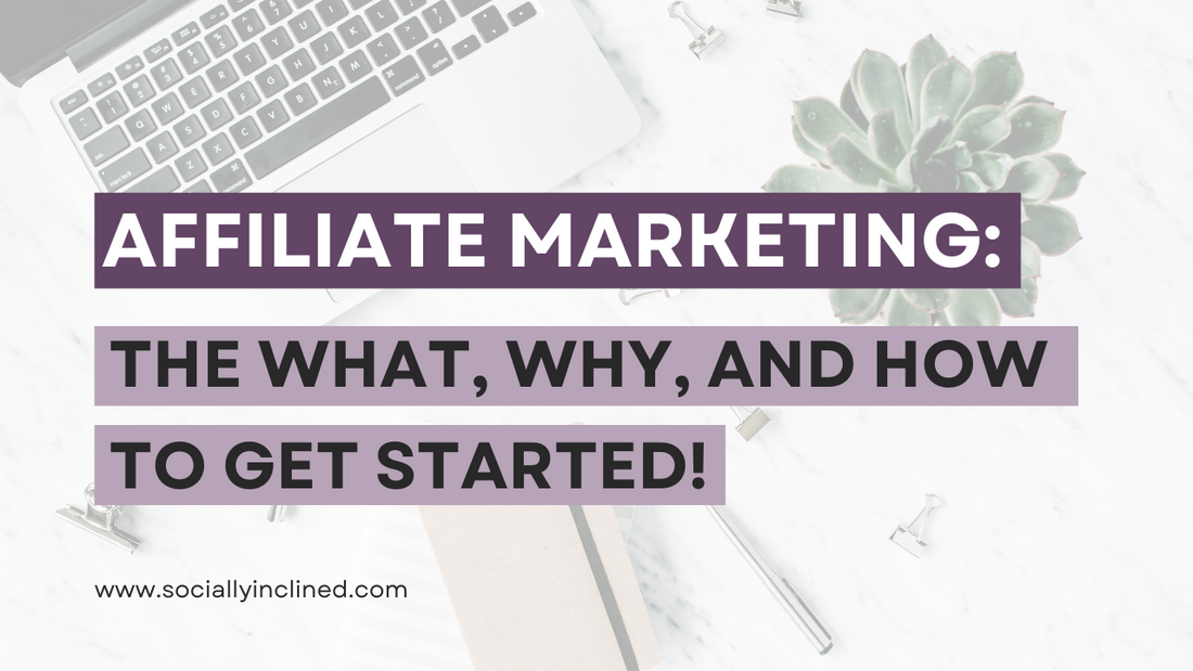 Affiliate Marketing: The What, Why, & How to Get Started!