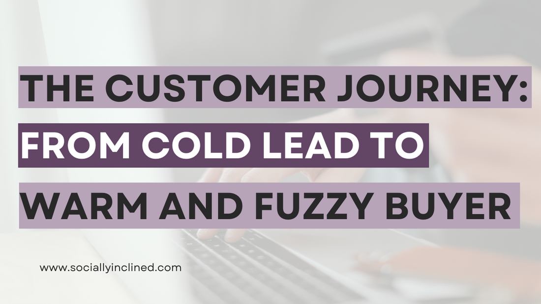 Crafting Your Customer's Journey: From cold lead to warm fuzzy buyer!