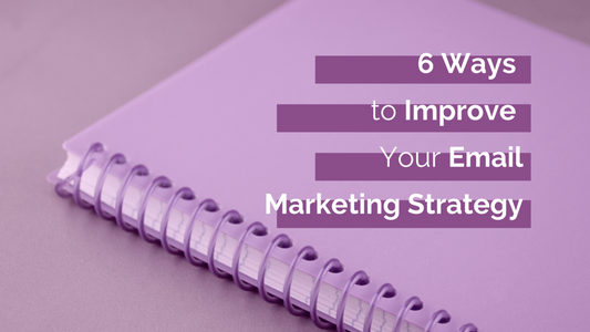 6 Ways to Improve Your Email Marketing Strategy