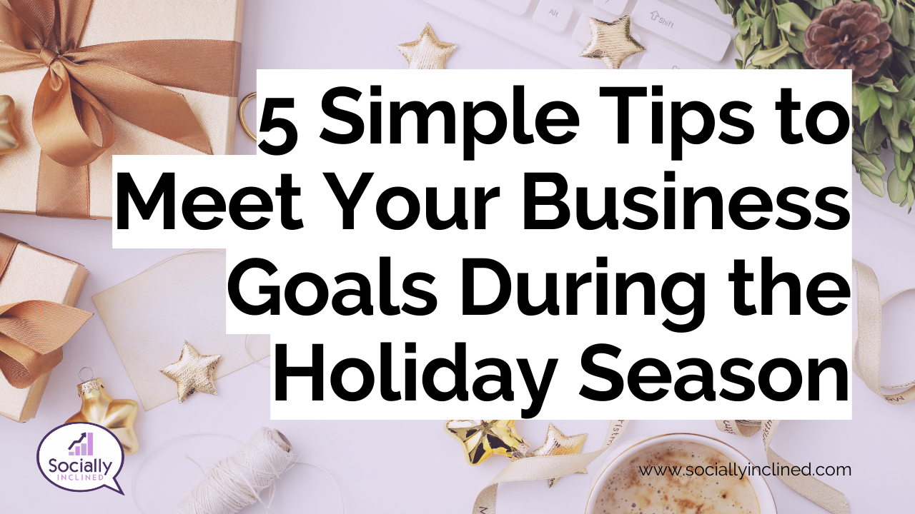 5 Simple Tips to Meet Your Business Goals During the Holiday Season