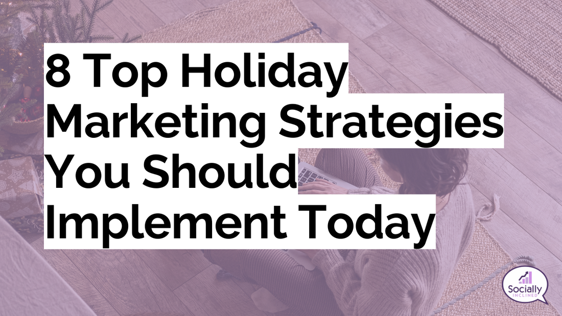 8 Top Holiday Marketing Strategies You Should Implement Today