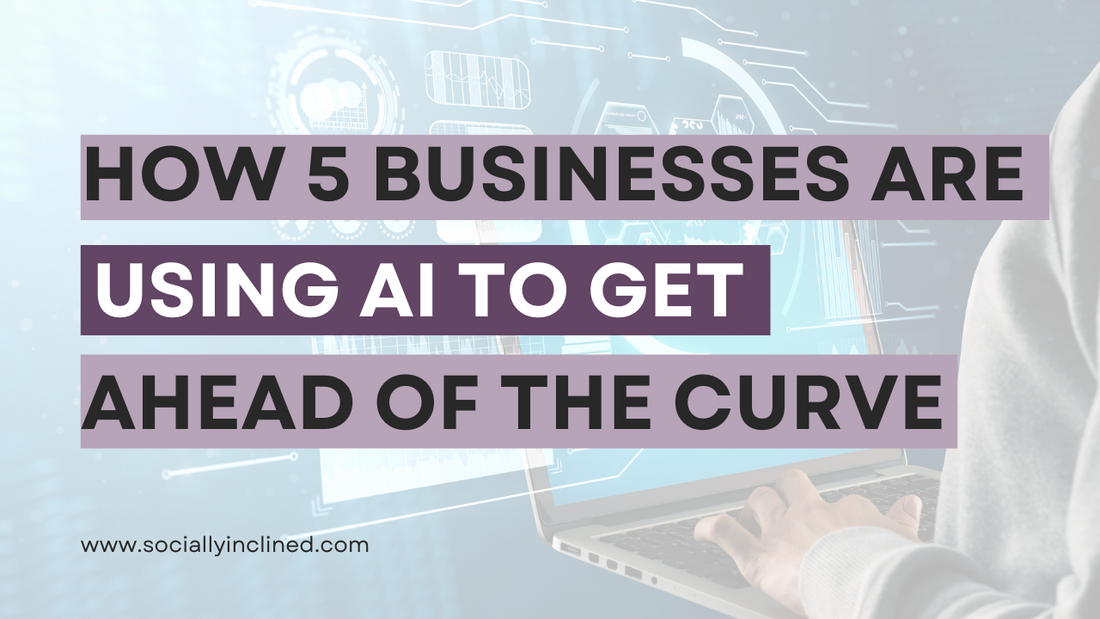 How 5 of Today's Businesses are Using AI to Get Ahead of the Curve