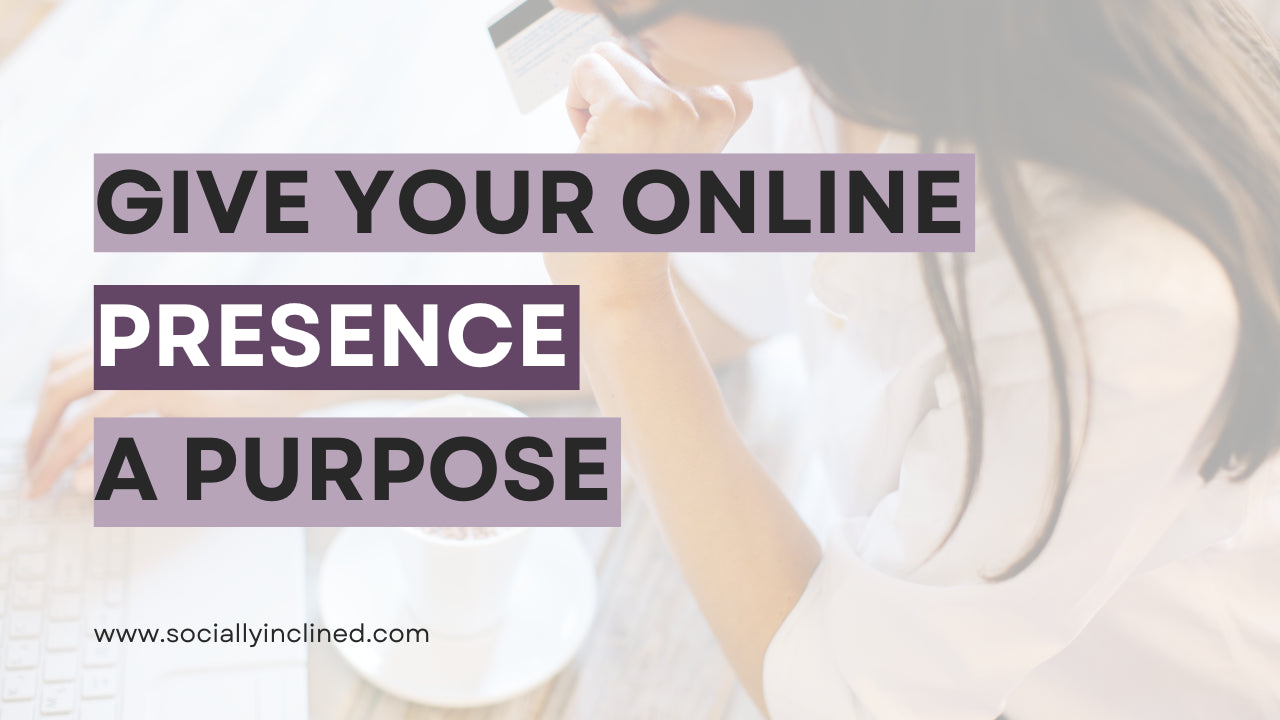 How to Give Your Online Presence a Purpose that Leads Your Followers to Buy!