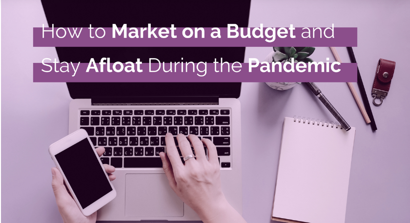 How to Market on a Budget and Stay Afloat During the Pandemic