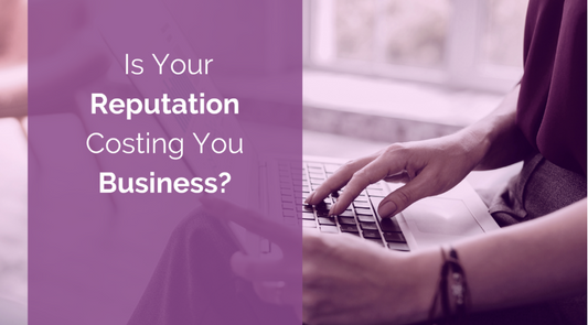 Is Your Reputation Costing You Business?