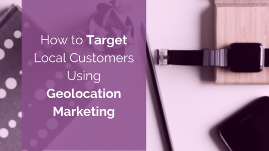 How to Target Local Customers Using Geolocation Marketing