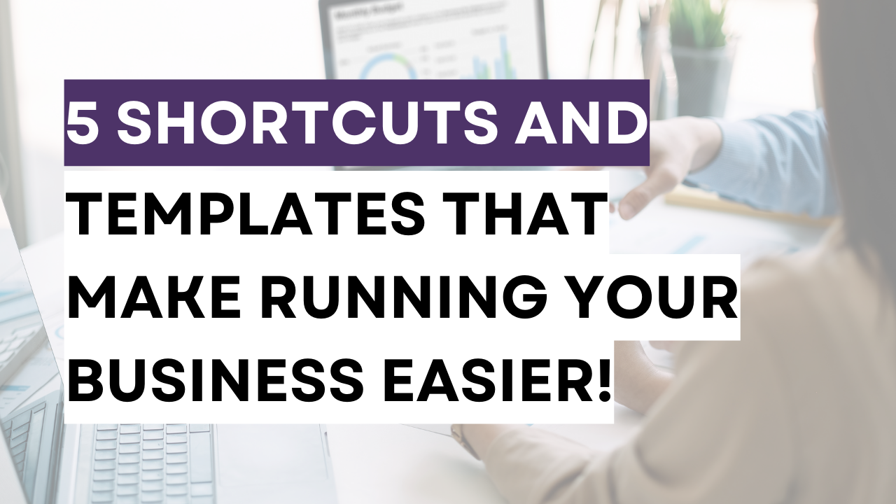5 Shortcuts and Templates that make running your business easier!