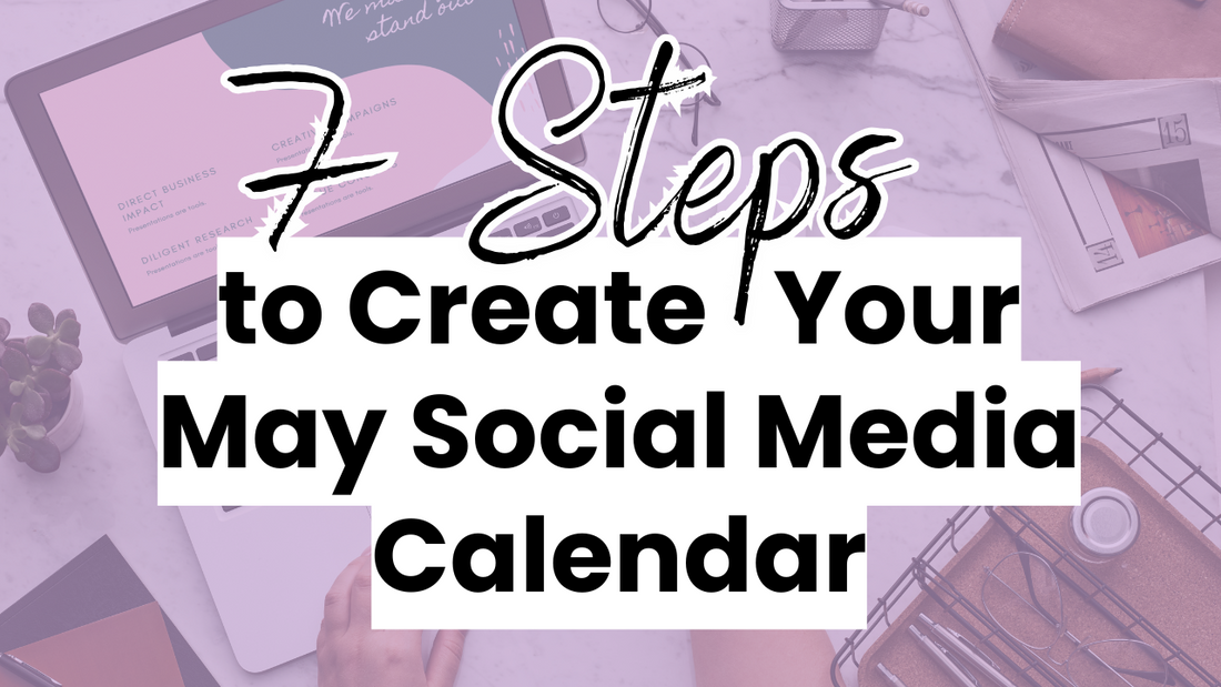7 Steps to Create Your Social Media Content Calendar for May