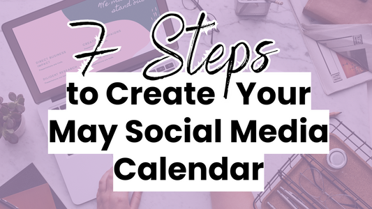 7 Steps to Create Your Social Media Content Calendar for May