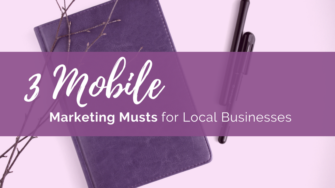 3 Mobile Marketing Musts for Local Businesses