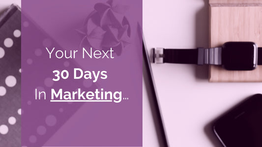 Your Next 30 Days In Marketing…