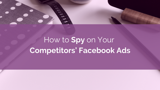 How to Spy on Your Competitors’ Facebook Ads