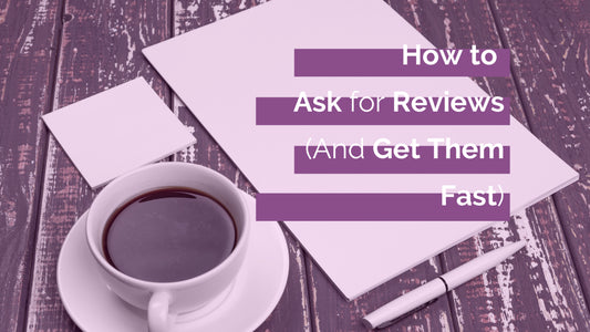 How to Ask for Reviews (And Get Them Fast)