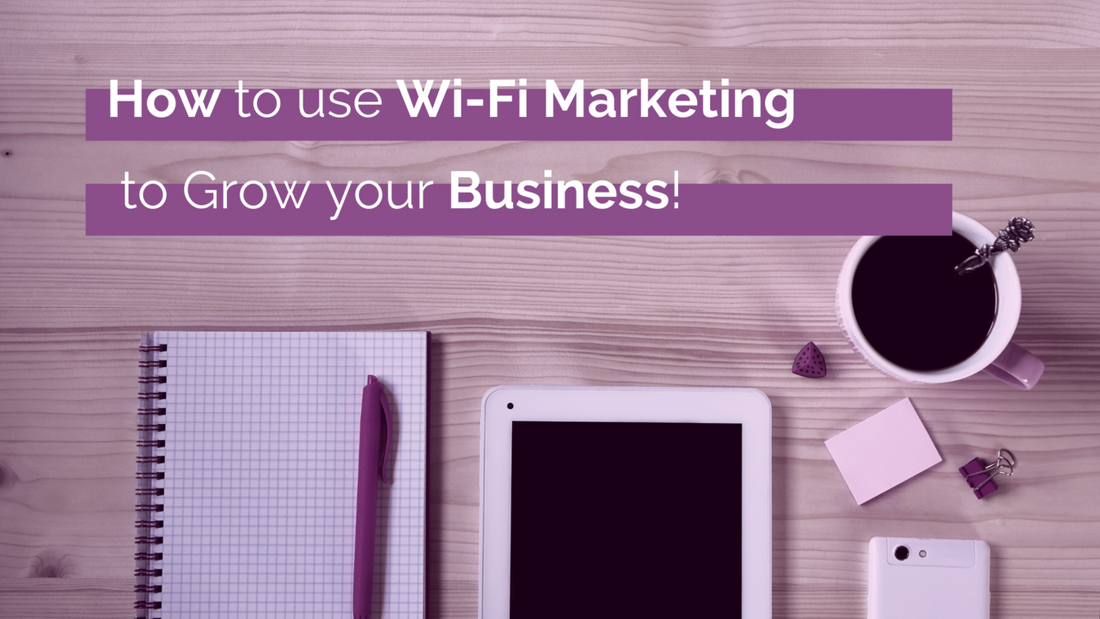 How to use Wi-Fi Marketing to Grow your Business!