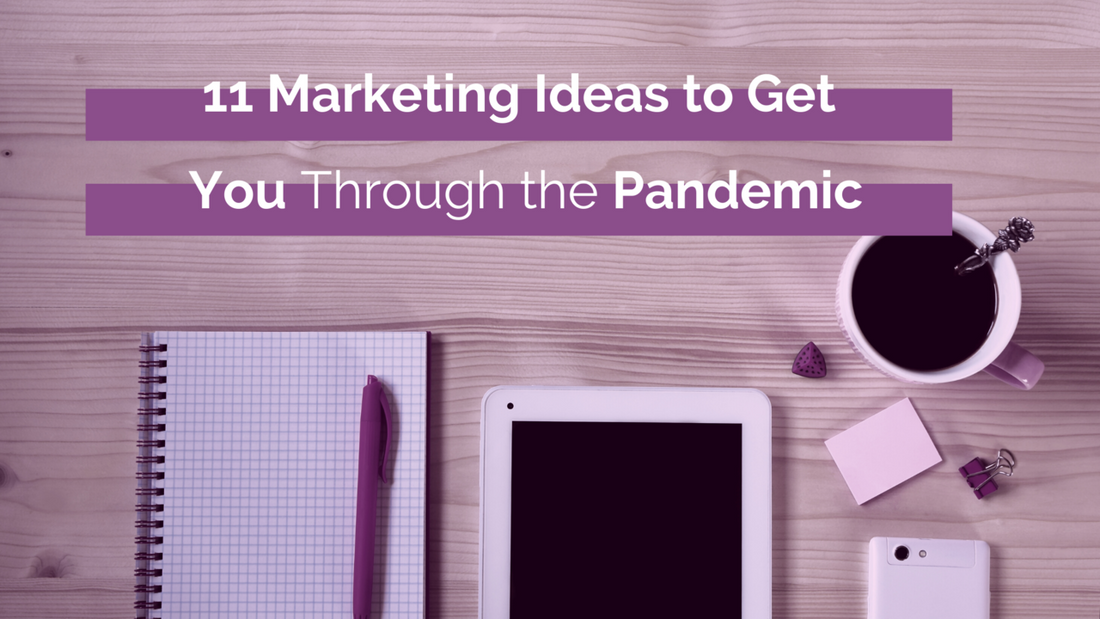 11 Marketing Ideas to Get You Through the Pandemic