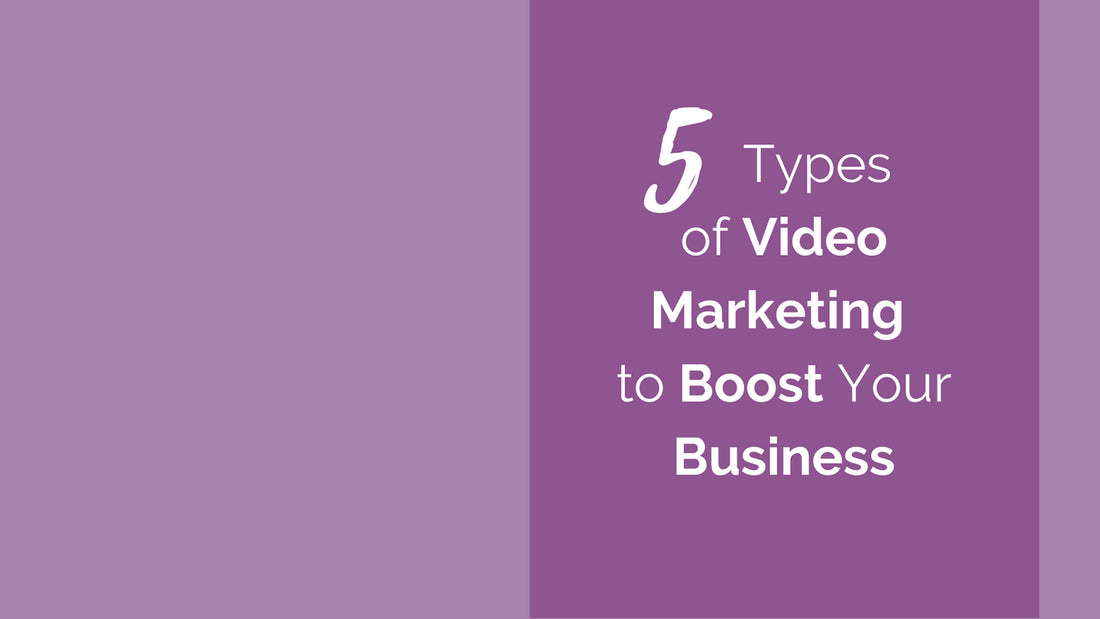 5 Types of Video Marketing to Boost Your Business