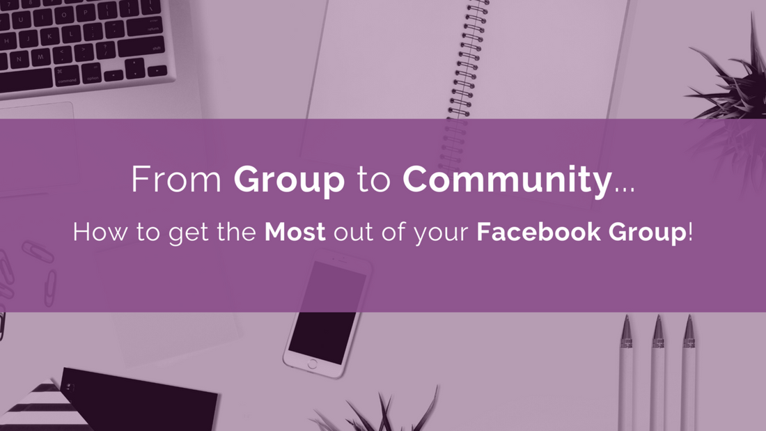 From Group to Community... How to get the Most out of your Facebook Group!